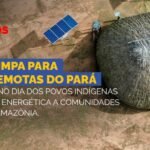 Energia limpa chega a aldeias indígenas no Pará com Luz para Todos